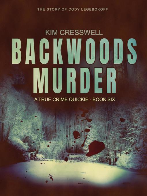 Title details for Backwoods Murder (The Story of Cody Legebokoff) by Kim Cresswell - Available
